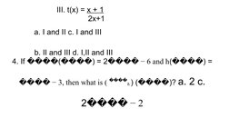 III. t(x) = x + 1  
2x+1 
a. I and II c. I and III  
b. II and III d. I,II and III 
4. If () = 2
 
 − 6 and ℎ(