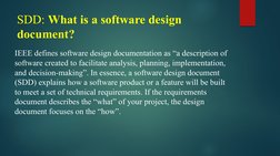 SDD: What is a software design 
document?
IEEE defines software design documentation as “a description of 
software created t