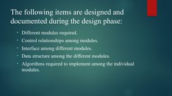 The following items are designed and 
documented during the design phase: 
• Different modules required.
• Control relationsh
