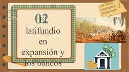 02
El 
latifundio 
en 
expansión y 
los bancos
El Estado 
oligárquico 
terratenient
e
