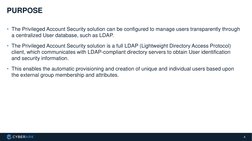4
• The Privileged Account Security solution can be configured to manage users transparently through 
a centralized User data