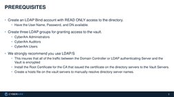 5
• Create an LDAP Bind account with READ ONLY access to the directory.
• Have the User Name, Password, and DN available.
• C