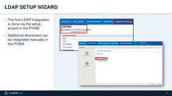 7
LDAP SETUP WIZARD
• The first LDAP Integration 
is done via the setup 
wizard in the PVWA
• Additional directories can 
be