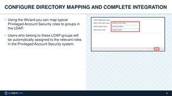 9
• Using the Wizard you can map typical 
Privileged Account Security roles to groups in 
the LDAP.
• Users who belong to the