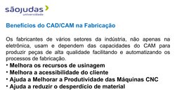 Benefícios do CAD/CAM na Fabricação
Os fabricantes de vários setores da indústria, não apenas na 
eletrônica, usam e dependem