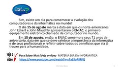 Informática Básica 
5 
 
 
 
 
 
Sim, existe um dia para comemorar a evolução dos 
computadores e da informática no mundo!