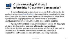Informática Básica 
6 
O que é tecnologia? O que é 
informática? O que é um Computador? 
 
 
 
 
O termo tecnologia caracteri