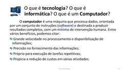 Informática Básica 
9 
O que é tecnologia? O que é 
informática? O que é um Computador? 
 
 
 
 
O computador é uma máquina q