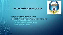     LENTES ESFÉRICAS NEGATIVAS
CURSO: TALLER DE MONOFOCALES I
DOCENTE: YORDAN JUAN JAVIER ASCENCIO SALINAS
•CARLOS GUTIERREZ