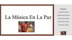 La Música En La Paz
Integrantes:
-Julio Adrian tirado
-Andrea Romero Flores
-Nicole  Skeisi Yañez
-Jazlin Cielo Colque
-Ferna