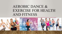 AEROBIC DANCE & 
EXERCISE FOR HEALTH 
AND FITNESS
