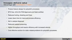 Innospec delivers value
Advantage with STATSAFETM 6000
Product feature design for polyolefin processes
BTX free, US & EU FD