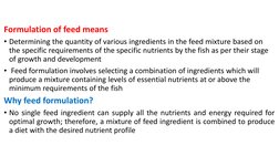 Formulation of feed means 
• Determining the quantity of various ingredients in the feed mixture based on 
the specific requi