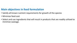 Main objectives in feed formulation 
• Satisfy all known nutrient requirements for growth of the species 
• Minimize feed cos