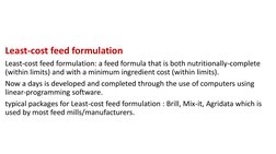 Least-cost feed formulation 
Least-cost feed formulation: a feed formula that is both nutritionally-complete 
(within limits)