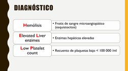 DIAGNÓSTICO
• Frotis de sangre microangiopático 
(esquistocitos)
Hemólisis
• Enzimas hepáticas elevadas
Elevated Liver
enzime