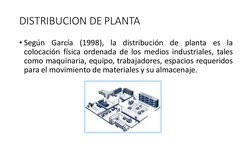 DISTRIBUCION DE PLANTA
• Según García (1998), la distribución de planta es la
colocación física ordenada de los medios indust