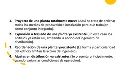 1. Proyecto de una planta totalmente nueva (Aquí se trata de ordenar
todos los medios de producción e instalación para que tr