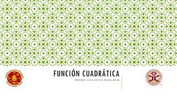 FUNCIÓN CUADRÁTICA
P R O F E S O R E S :  G I S E L A  C A S T I L L O ,  P A S C U A L  M O L I N A
