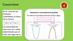 Concavidad
En el  caso de las 
funciones 
cuadráticas, es decir, 
de la forma:
La concavidad en 
este caso va a estar 
determ