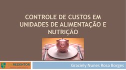 CONTROLE DE CUSTOS EM 
UNIDADES DE ALIMENTAÇÃO E 
NUTRIÇÃO
Graciely Nunes Rosa Borges
