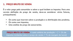1. PREÇO BRUTO DE VENDA
É o valor pago pelo consumidor e sobre o qual incidem os impostos. Para uma
correta definição do preç