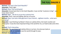 Michael: That was in the Czech Republic? 
Alexander: That’s right. 
Michael: Okay. That sounds good. 
Alexander: Except back