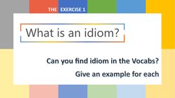 THE EXERCISE 1
What is an idiom?
