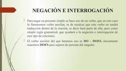 NEGACIÓN E INTERROGACIÓN
Para negar en presente simple se hace uso de un verbo, que en este caso 
lo llamaremos verbo auxili