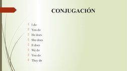 CONJUGACIÓN
I do
You do
He does
She does
It does
We do
You do
They do
