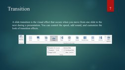 Transition 
A slide transition is the visual effect that occurs when you move from one slide to the 
next during a presentati