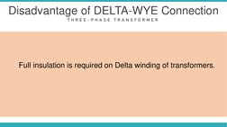 Disadvantage of DELTA-WYE Connection
T H R E E - P H A S E  T R A N S F O R M E R
Full insulation is required on Delta windin