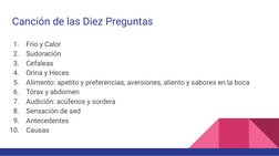 Canción de las Diez Preguntas
1.
Frío y Calor
2.
Sudoración
3.
Cefaleas
4.
Orina y Heces
5.
Alimento: apetito y preferencias,