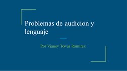 Problemas de audicion y 
lenguaje
Por Vianey Tovar Ramírez 
