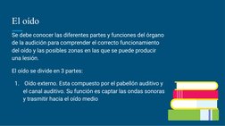 El oído 
Se debe conocer las diferentes partes y funciones del órgano 
de la audición para comprender el correcto funcionamie