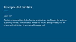 Discapacidad auditiva 
¿Qué es? 
Pérdida o anormalidad de las función anatómica y fisiológicas del sistema 
auditivo y tiene