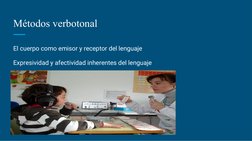 Métodos verbotonal
El cuerpo como emisor y receptor del lenguaje 
Expresividad y afectividad inherentes del lenguaje 
