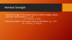 Nominal Strength
• Nominal Strength if the tension stress is uniform (angles, plates, 
and most coped beams) 𝑈𝑏𝑠= 1.0 
𝑅?
