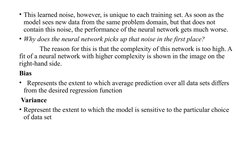 • This learned noise, however, is unique to each training set. As soon as the 
model sees new data from the same problem doma