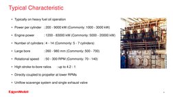 Typical Characteristic
9
• Typically on heavy fuel oil operation
• Power per cylinder : 200 - 9000 kW (Commonly: 1000 - 3000