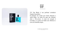 212 Vip Black é um perfume aromático
fougére masculino.
O perfume foi criado por Carlos Benaim e
Anne Flipo. As notas de topo