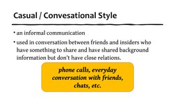 Casual / Convesational Style
• an informal communication
• used in conversation between friends and insiders who 
have someth