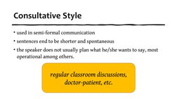 Consultative Style
• used in semi-formal communication
• sentences end to be shorter and spontaneous
• the speaker does not u