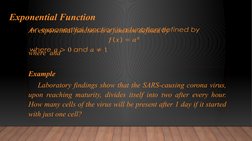Exponential Function
An exponential function is a function defined by
where  and 
 
Example 
Laboratory findings show that th