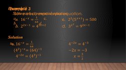 Example 3
Solve each exponential equation.
a.
 c.   
b.
 d.  
 
Solution
a. 
 
  
     
    
      
 
