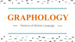 GRAPHOLOGY
Patterns of Written Language
