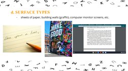-
sheets of paper, building walls (graffiti), computer monitor screens, etc.
d. SURFACE TYPES

