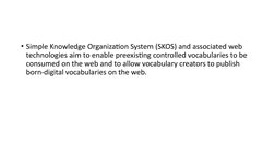 • Simple Knowledge Organization System (SKOS) and associated web 
technologies aim to enable preexisting controlled vocabular
