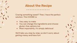 About the Recipe
Craving something sweet? Then, I have the perfect 
solution. This COOKIE is:
●
Very easy to make
●
You can c