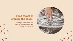 Don’t forget to 
prepare the space!
Baking is easier when you 
have all the ingredients and 
equipment at hand!
